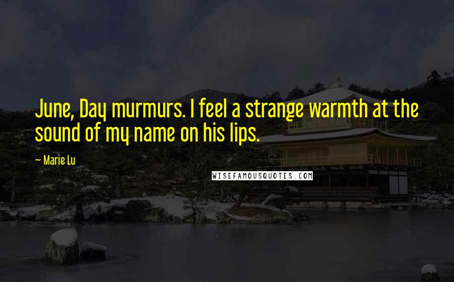 Marie Lu Quotes: June, Day murmurs. I feel a strange warmth at the sound of my name on his lips.