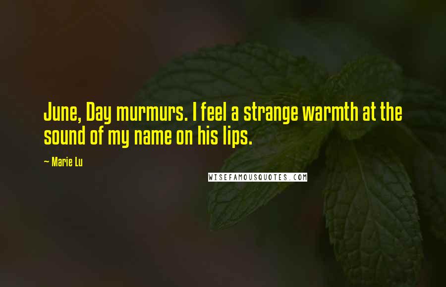 Marie Lu Quotes: June, Day murmurs. I feel a strange warmth at the sound of my name on his lips.