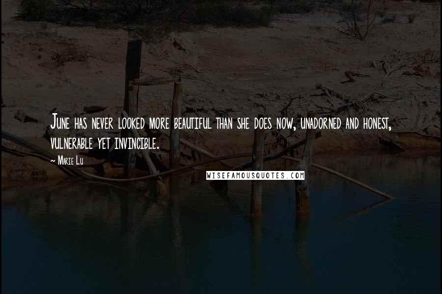 Marie Lu Quotes: June has never looked more beautiful than she does now, unadorned and honest, vulnerable yet invincible.