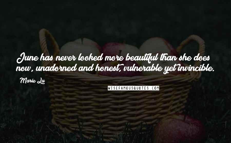 Marie Lu Quotes: June has never looked more beautiful than she does now, unadorned and honest, vulnerable yet invincible.