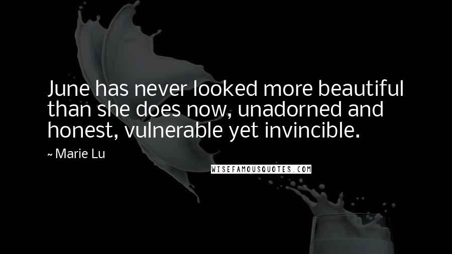 Marie Lu Quotes: June has never looked more beautiful than she does now, unadorned and honest, vulnerable yet invincible.