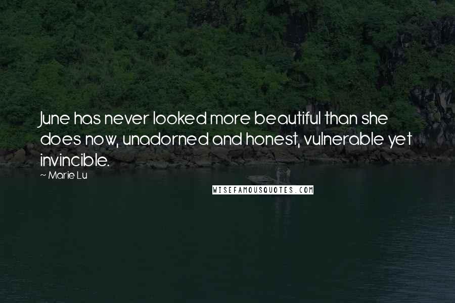 Marie Lu Quotes: June has never looked more beautiful than she does now, unadorned and honest, vulnerable yet invincible.