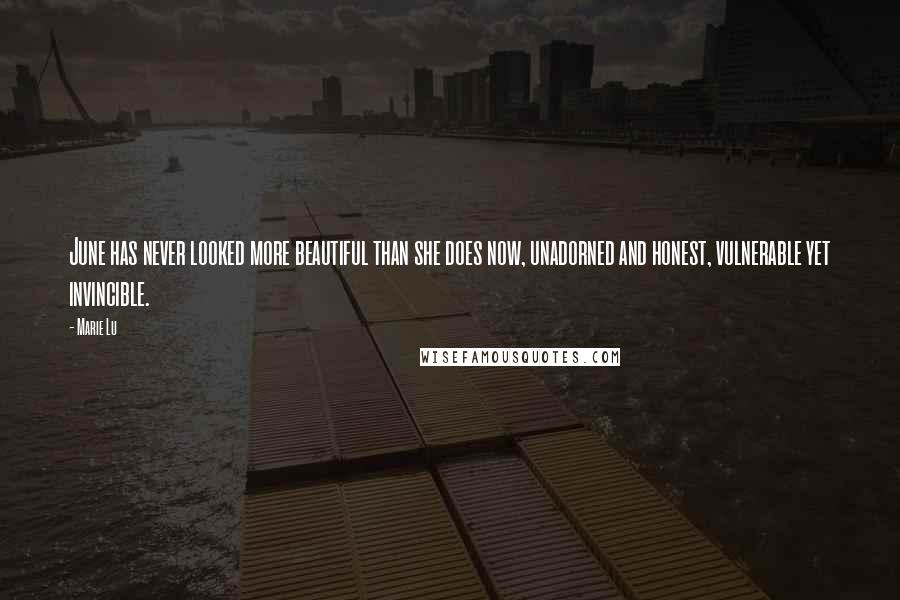 Marie Lu Quotes: June has never looked more beautiful than she does now, unadorned and honest, vulnerable yet invincible.