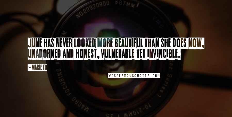 Marie Lu Quotes: June has never looked more beautiful than she does now, unadorned and honest, vulnerable yet invincible.