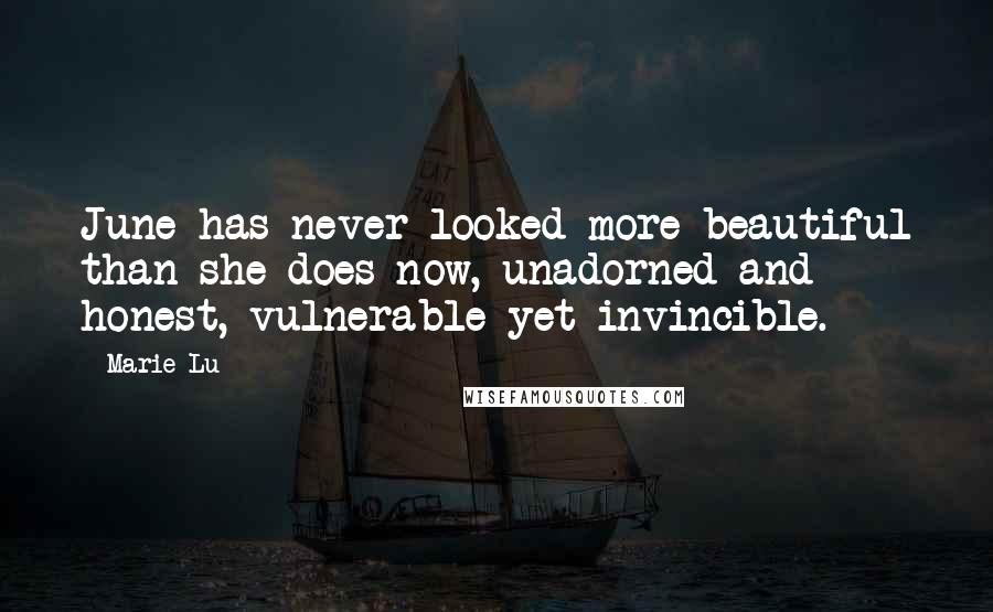 Marie Lu Quotes: June has never looked more beautiful than she does now, unadorned and honest, vulnerable yet invincible.