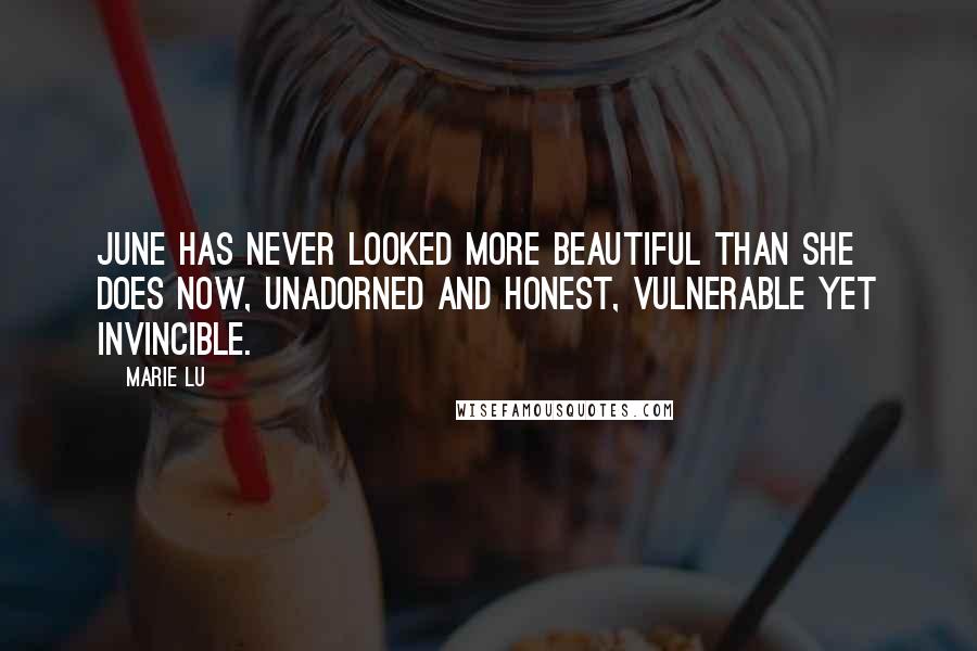 Marie Lu Quotes: June has never looked more beautiful than she does now, unadorned and honest, vulnerable yet invincible.