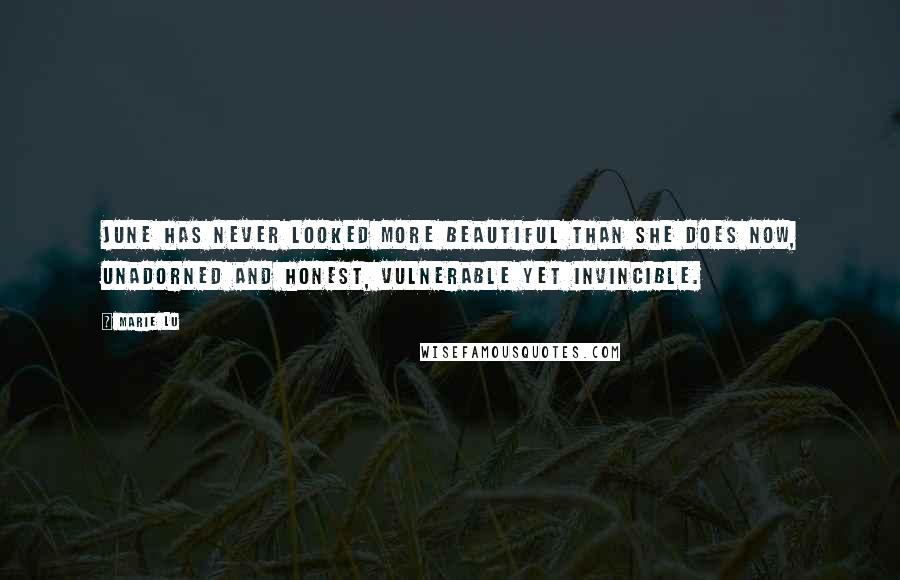 Marie Lu Quotes: June has never looked more beautiful than she does now, unadorned and honest, vulnerable yet invincible.