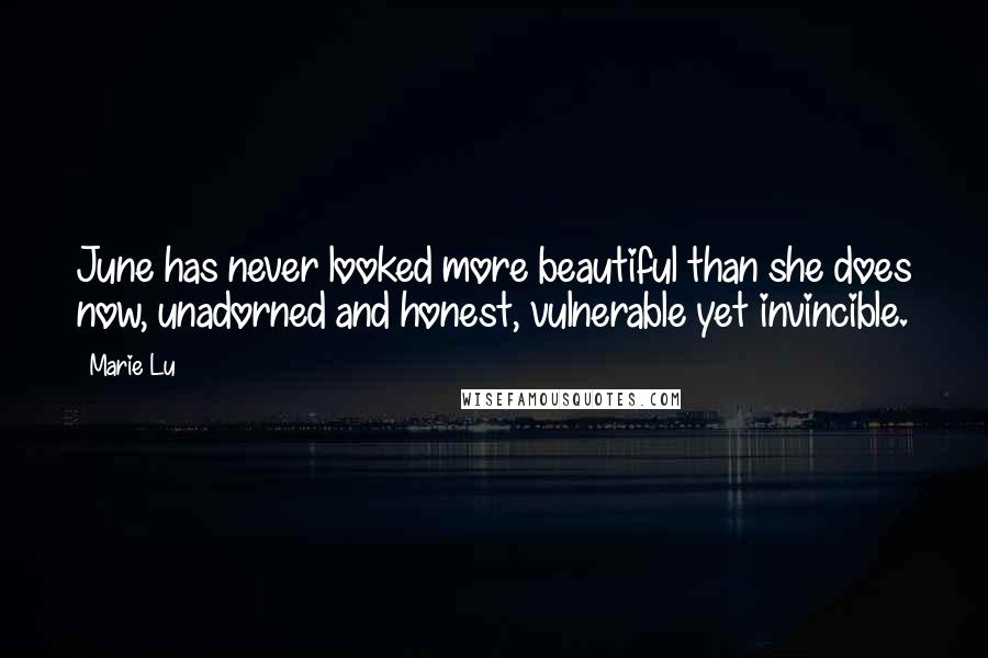 Marie Lu Quotes: June has never looked more beautiful than she does now, unadorned and honest, vulnerable yet invincible.
