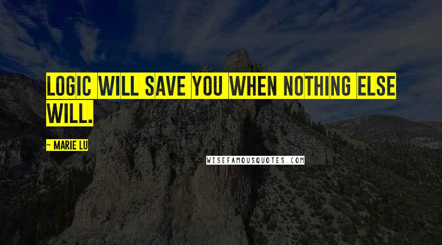 Marie Lu Quotes: Logic will save you when nothing else will.