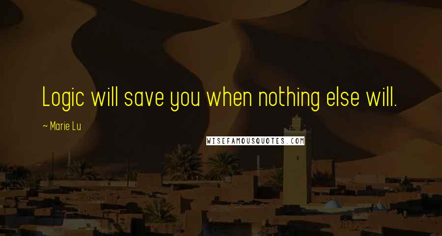 Marie Lu Quotes: Logic will save you when nothing else will.