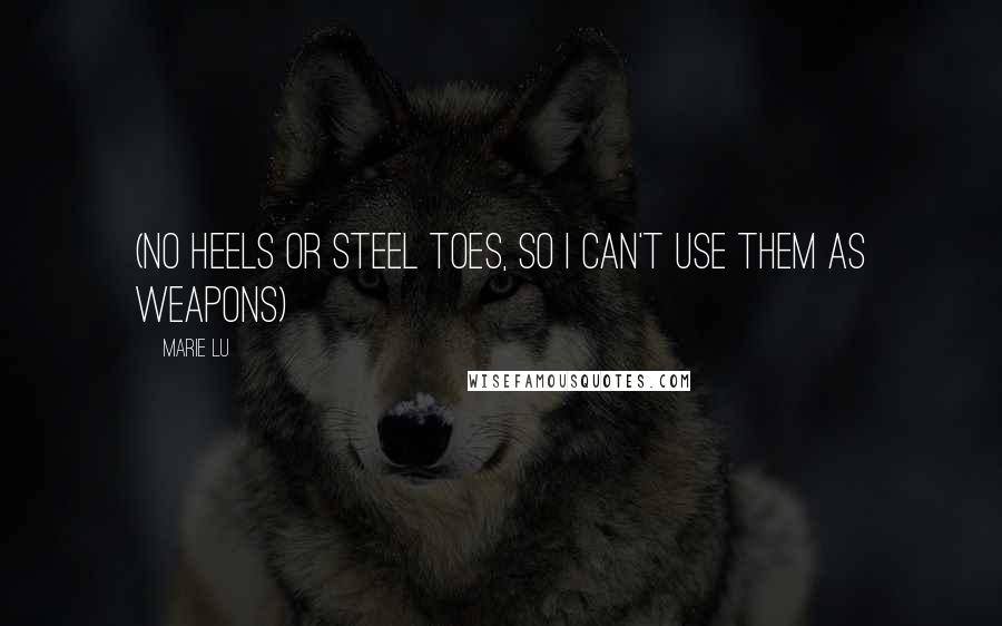 Marie Lu Quotes: (no heels or steel toes, so I can't use them as weapons)