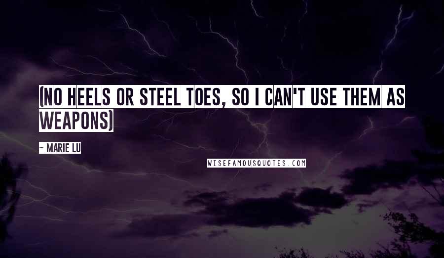 Marie Lu Quotes: (no heels or steel toes, so I can't use them as weapons)