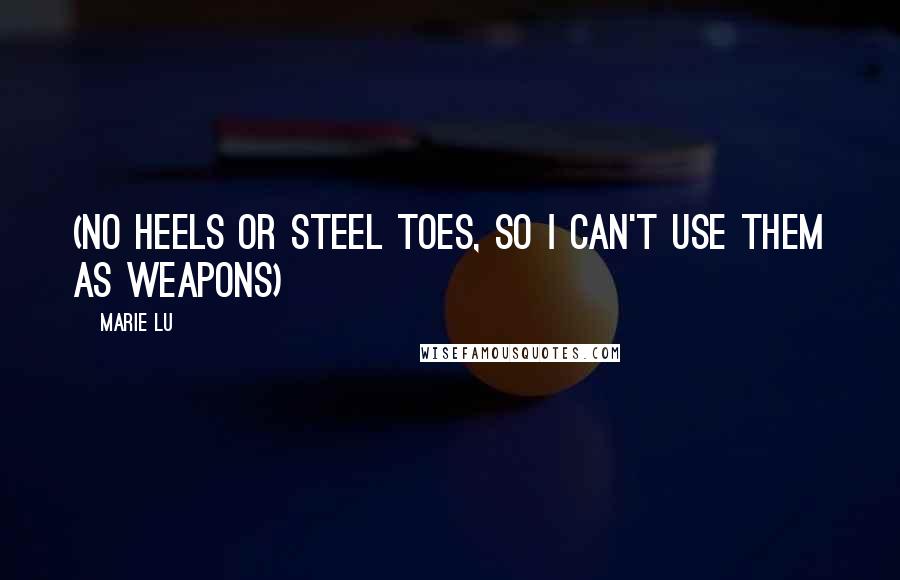 Marie Lu Quotes: (no heels or steel toes, so I can't use them as weapons)