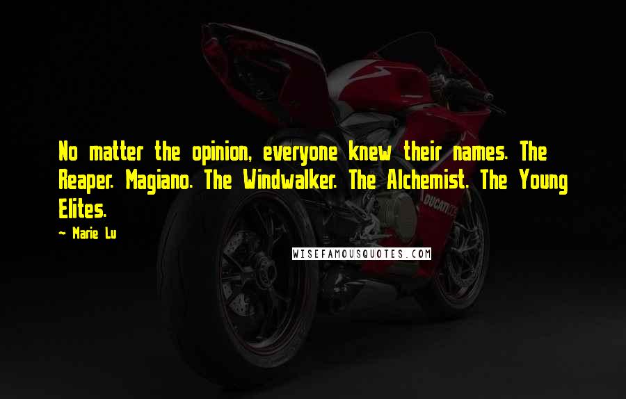 Marie Lu Quotes: No matter the opinion, everyone knew their names. The Reaper. Magiano. The Windwalker. The Alchemist. The Young Elites.