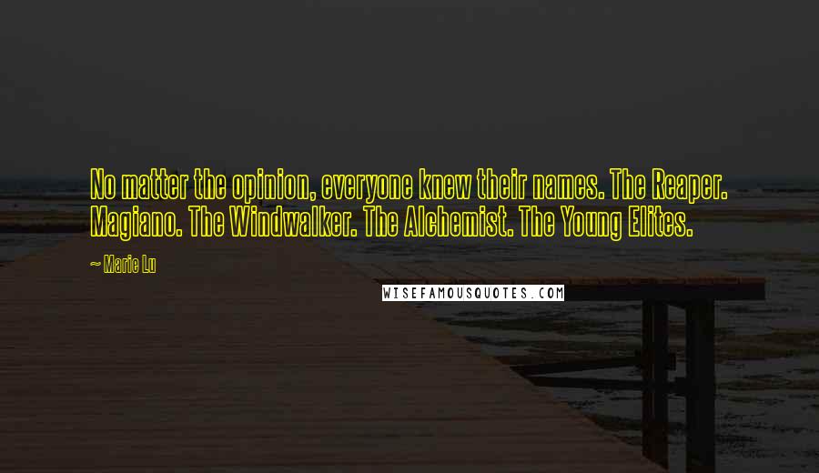 Marie Lu Quotes: No matter the opinion, everyone knew their names. The Reaper. Magiano. The Windwalker. The Alchemist. The Young Elites.