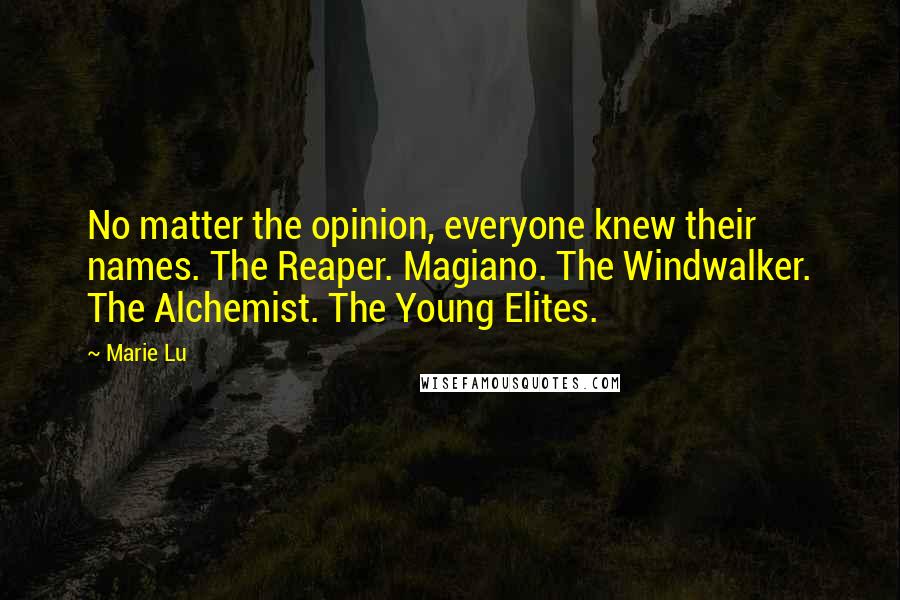 Marie Lu Quotes: No matter the opinion, everyone knew their names. The Reaper. Magiano. The Windwalker. The Alchemist. The Young Elites.