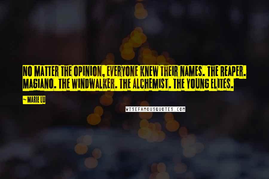 Marie Lu Quotes: No matter the opinion, everyone knew their names. The Reaper. Magiano. The Windwalker. The Alchemist. The Young Elites.