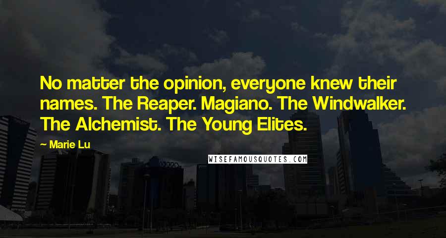 Marie Lu Quotes: No matter the opinion, everyone knew their names. The Reaper. Magiano. The Windwalker. The Alchemist. The Young Elites.