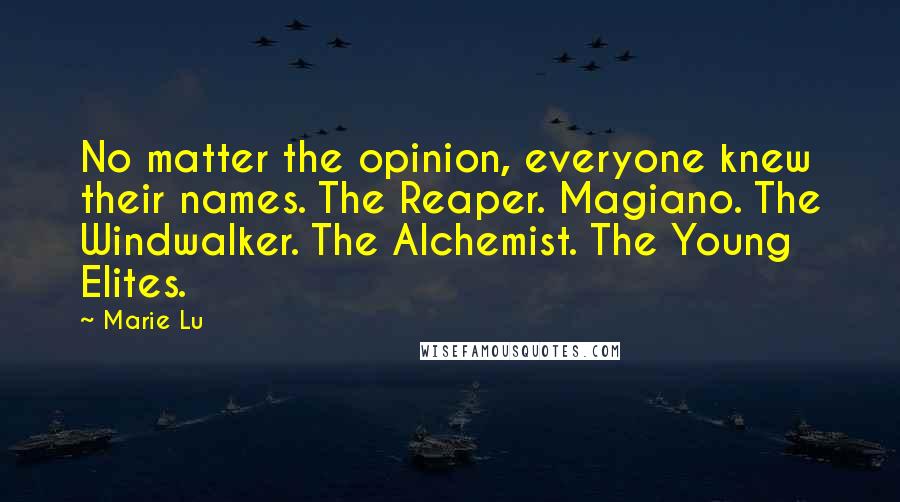 Marie Lu Quotes: No matter the opinion, everyone knew their names. The Reaper. Magiano. The Windwalker. The Alchemist. The Young Elites.