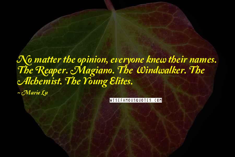 Marie Lu Quotes: No matter the opinion, everyone knew their names. The Reaper. Magiano. The Windwalker. The Alchemist. The Young Elites.