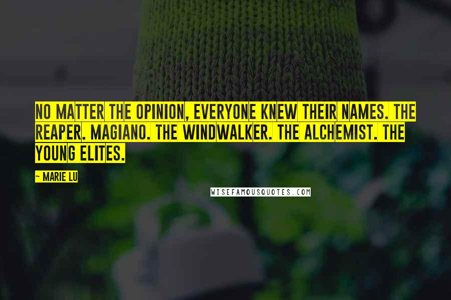 Marie Lu Quotes: No matter the opinion, everyone knew their names. The Reaper. Magiano. The Windwalker. The Alchemist. The Young Elites.