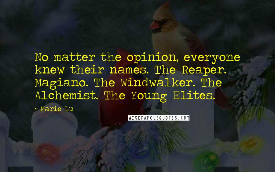 Marie Lu Quotes: No matter the opinion, everyone knew their names. The Reaper. Magiano. The Windwalker. The Alchemist. The Young Elites.