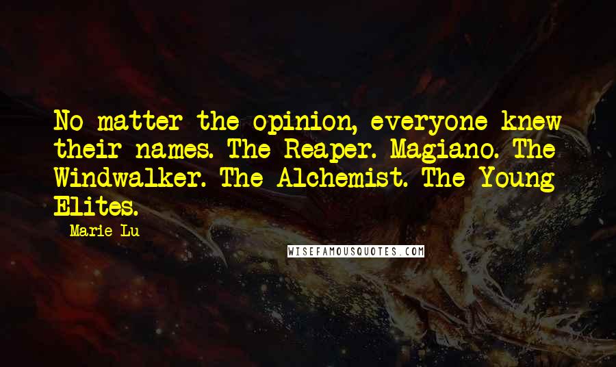 Marie Lu Quotes: No matter the opinion, everyone knew their names. The Reaper. Magiano. The Windwalker. The Alchemist. The Young Elites.