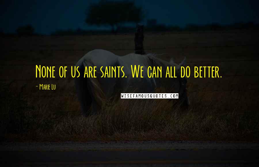 Marie Lu Quotes: None of us are saints. We can all do better.