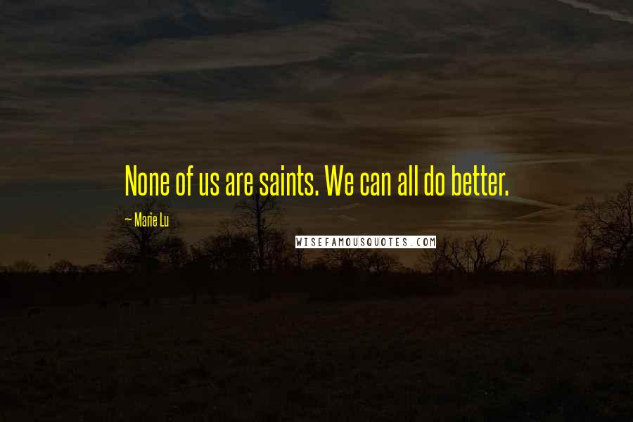 Marie Lu Quotes: None of us are saints. We can all do better.