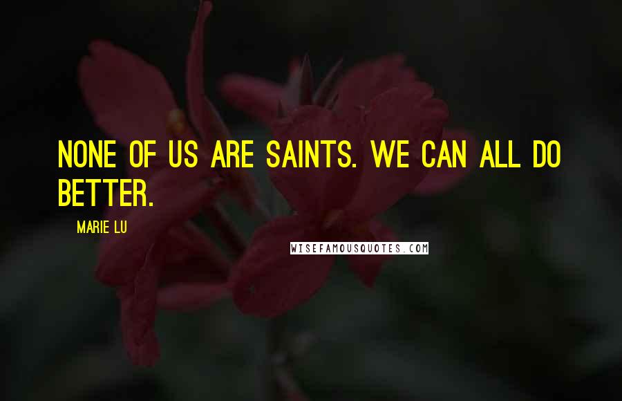 Marie Lu Quotes: None of us are saints. We can all do better.