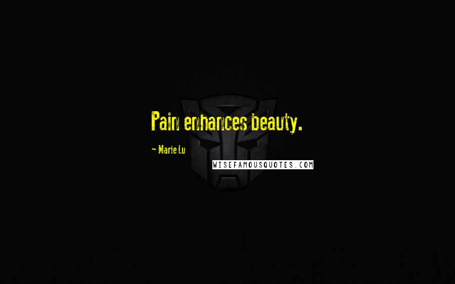 Marie Lu Quotes: Pain enhances beauty.