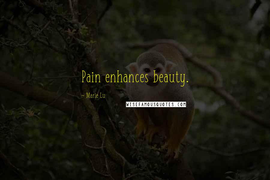 Marie Lu Quotes: Pain enhances beauty.