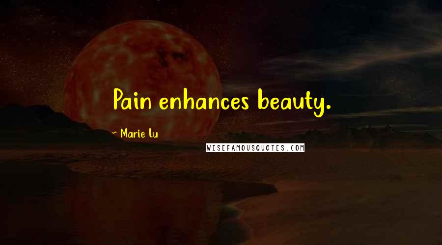 Marie Lu Quotes: Pain enhances beauty.