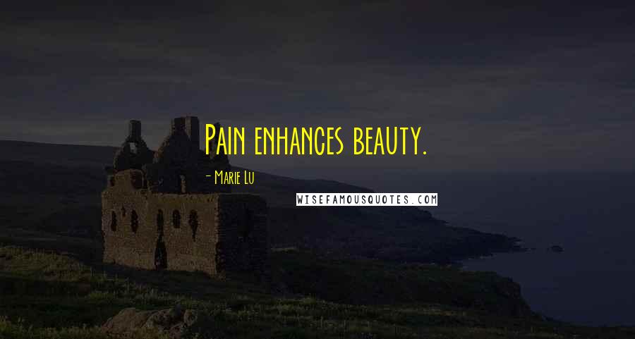 Marie Lu Quotes: Pain enhances beauty.