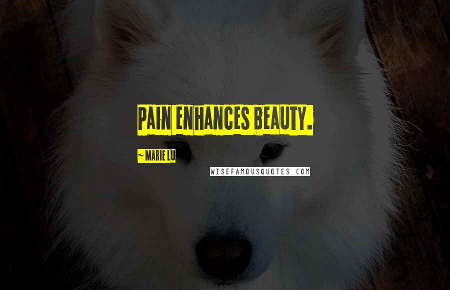 Marie Lu Quotes: Pain enhances beauty.