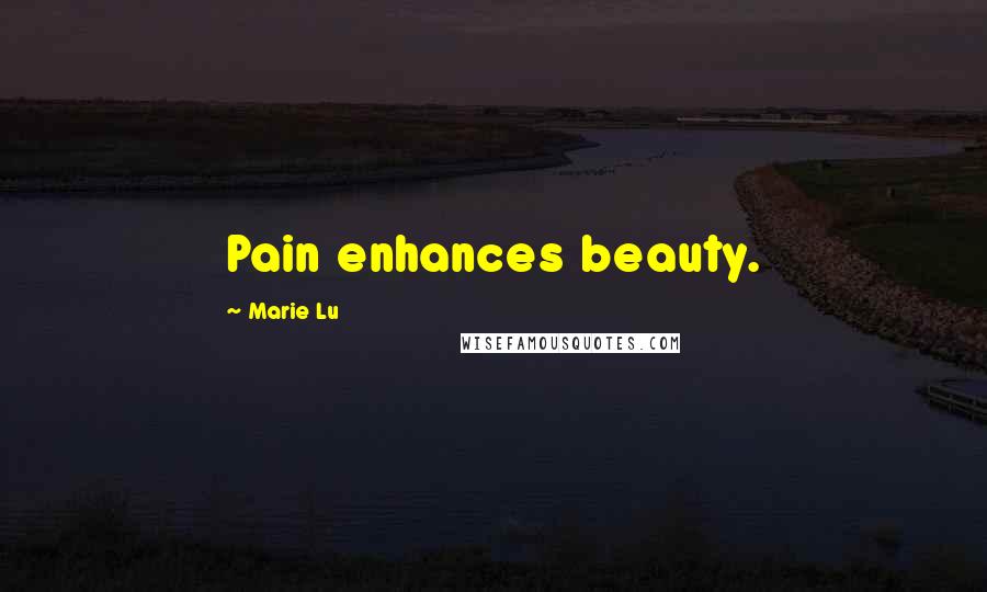 Marie Lu Quotes: Pain enhances beauty.