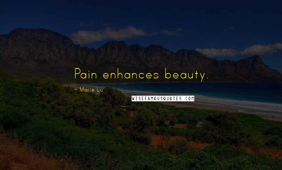 Marie Lu Quotes: Pain enhances beauty.