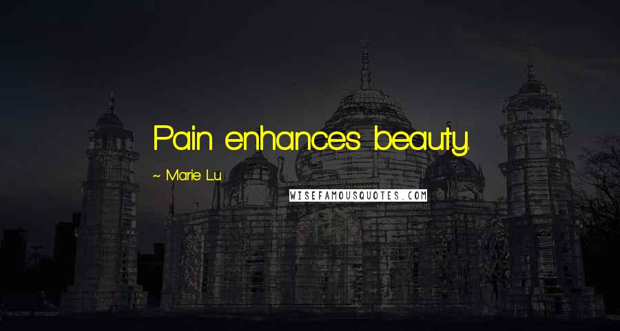 Marie Lu Quotes: Pain enhances beauty.