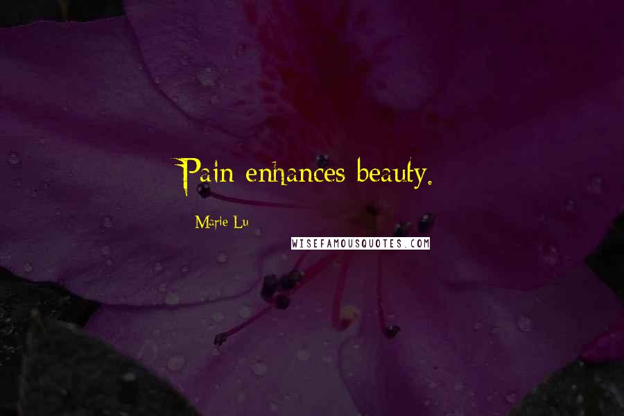 Marie Lu Quotes: Pain enhances beauty.