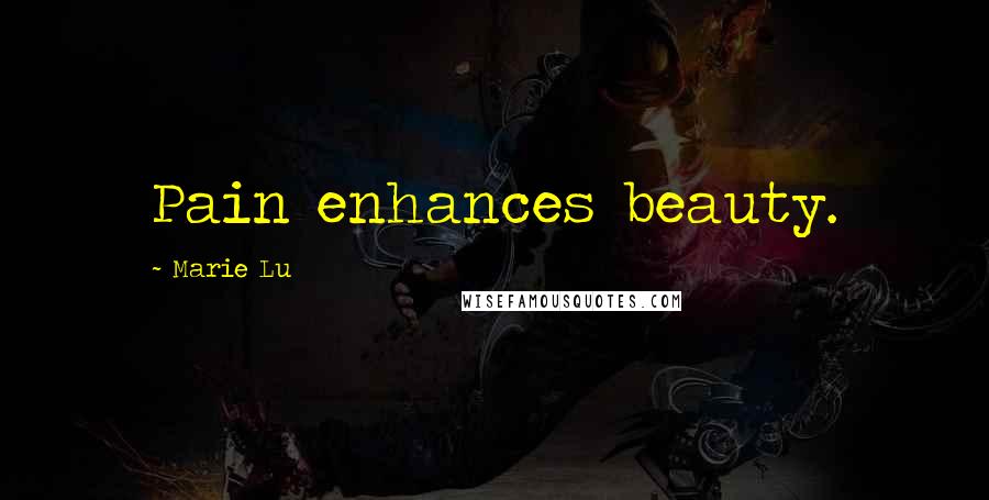 Marie Lu Quotes: Pain enhances beauty.