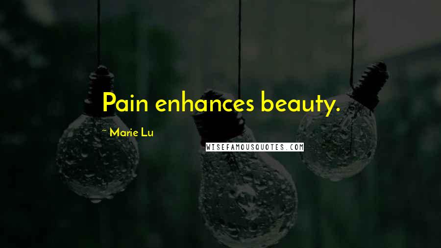 Marie Lu Quotes: Pain enhances beauty.