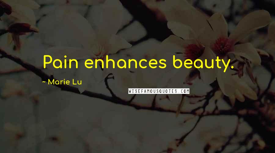 Marie Lu Quotes: Pain enhances beauty.