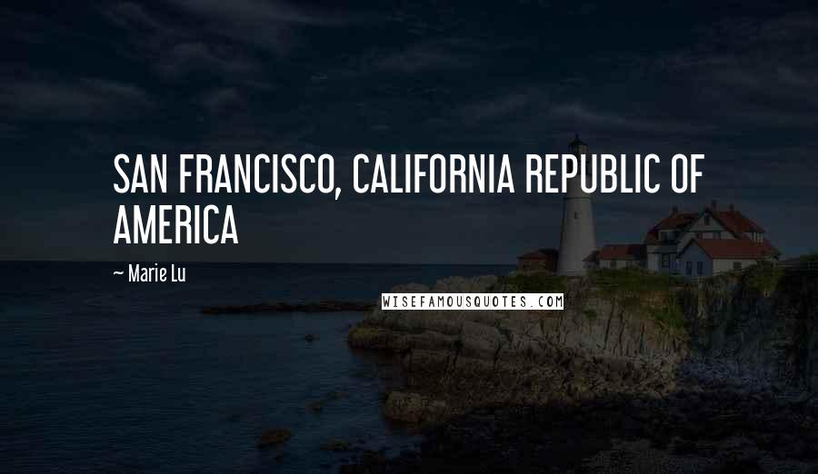 Marie Lu Quotes: SAN FRANCISCO, CALIFORNIA REPUBLIC OF AMERICA
