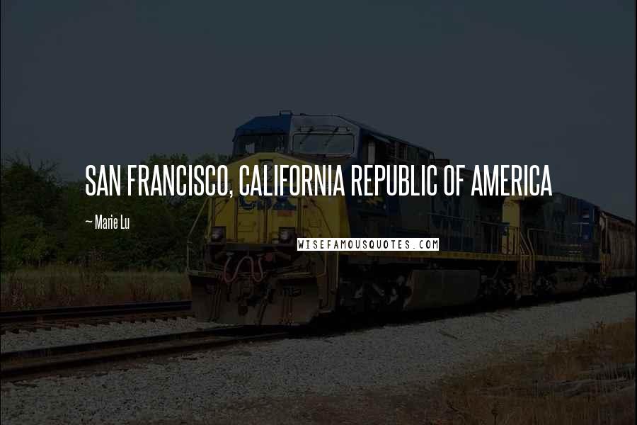 Marie Lu Quotes: SAN FRANCISCO, CALIFORNIA REPUBLIC OF AMERICA