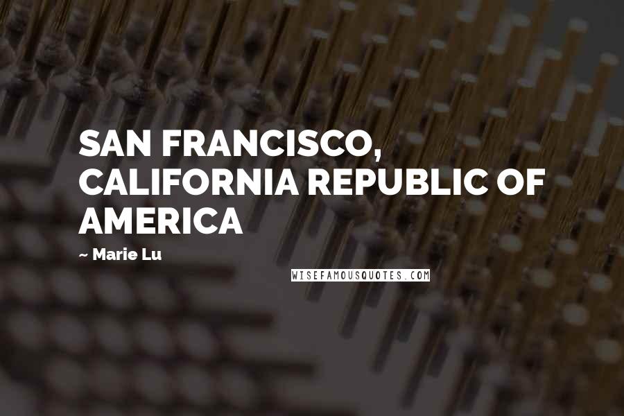 Marie Lu Quotes: SAN FRANCISCO, CALIFORNIA REPUBLIC OF AMERICA