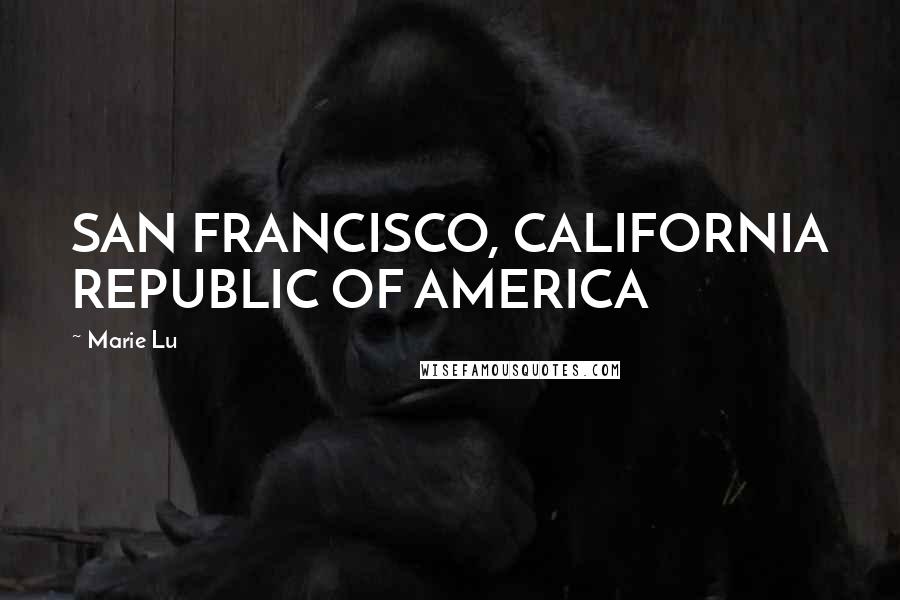 Marie Lu Quotes: SAN FRANCISCO, CALIFORNIA REPUBLIC OF AMERICA