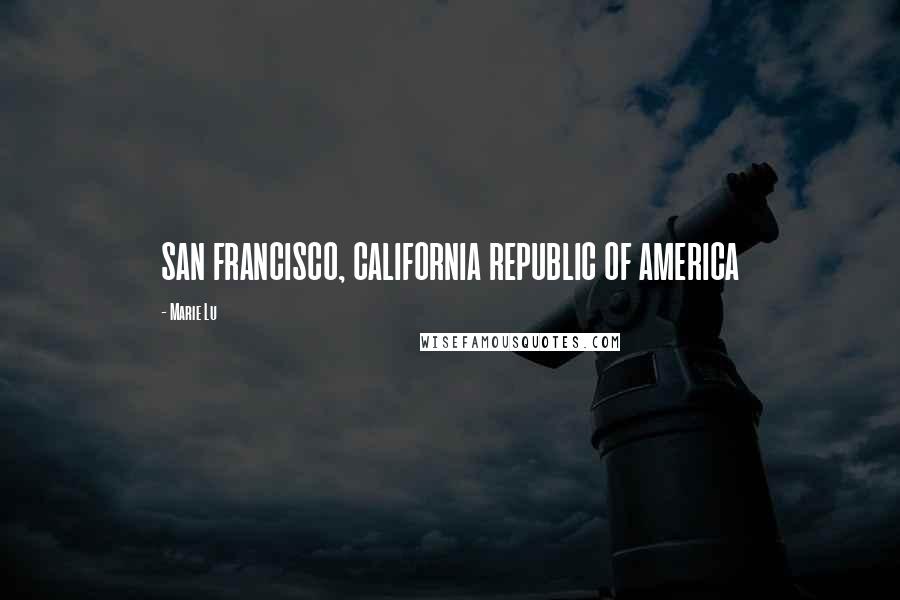 Marie Lu Quotes: SAN FRANCISCO, CALIFORNIA REPUBLIC OF AMERICA