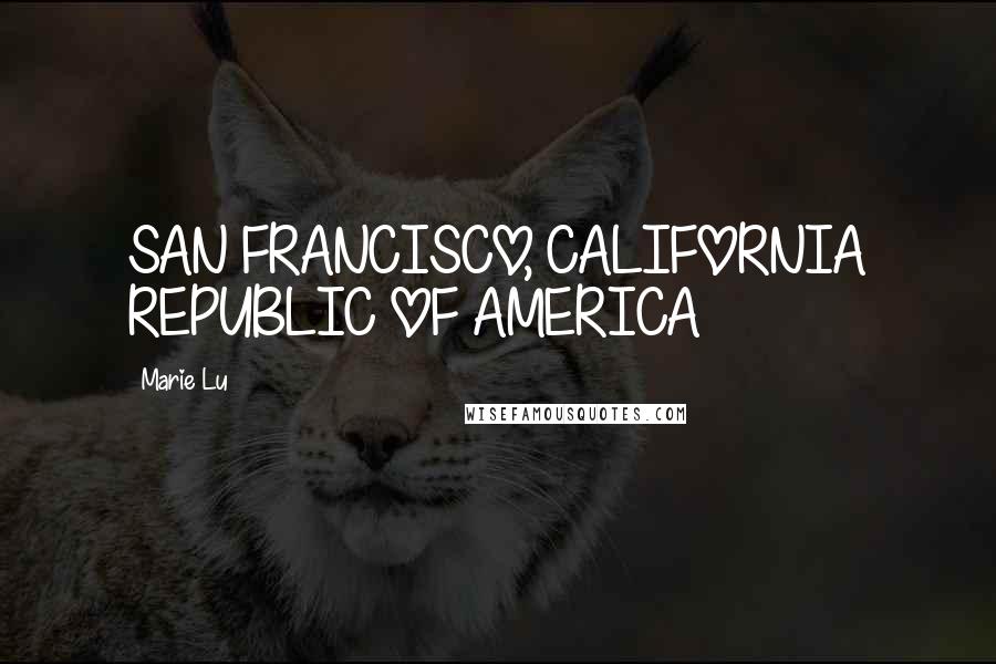 Marie Lu Quotes: SAN FRANCISCO, CALIFORNIA REPUBLIC OF AMERICA