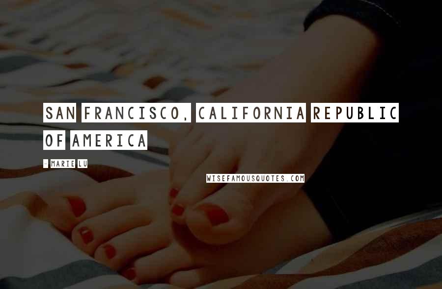 Marie Lu Quotes: SAN FRANCISCO, CALIFORNIA REPUBLIC OF AMERICA