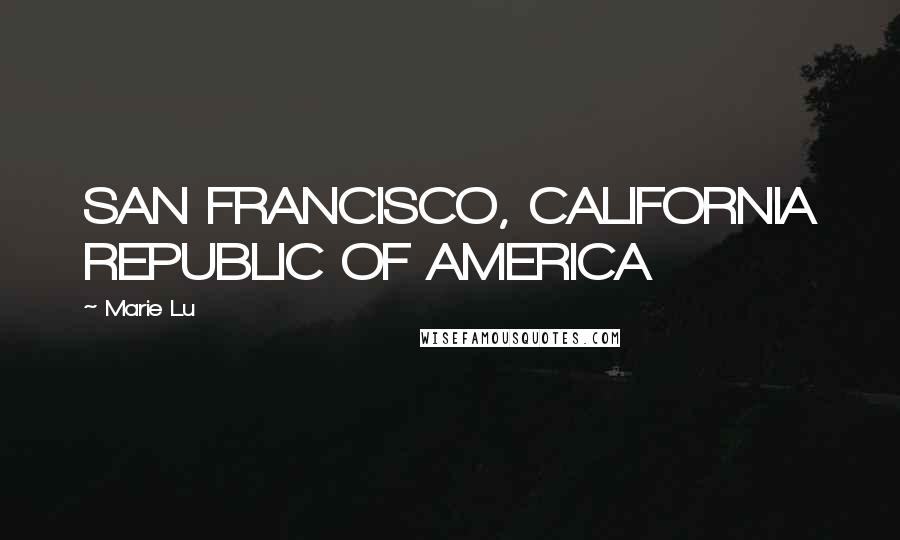 Marie Lu Quotes: SAN FRANCISCO, CALIFORNIA REPUBLIC OF AMERICA